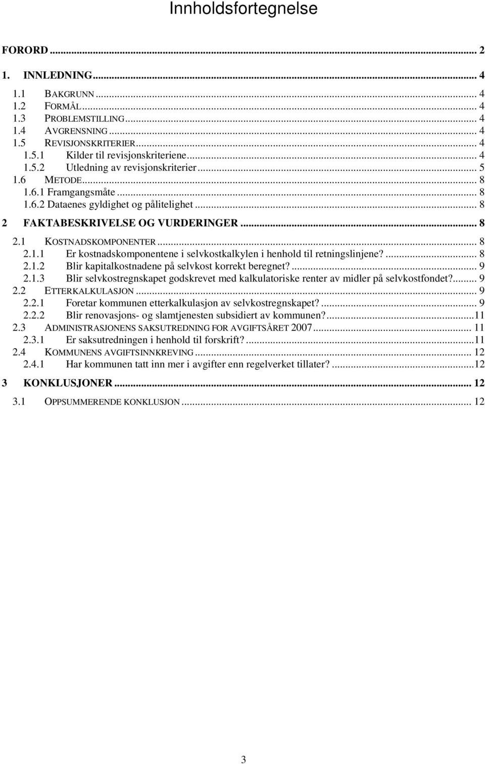 .. 8 2.1.1 Er kostnadskomponentene i selvkostkalkylen i henhold til retningslinjene?... 8 2.1.2 Blir kapitalkostnadene på selvkost korrekt beregnet?... 9 2.1.3 Blir selvkostregnskapet godskrevet med kalkulatoriske renter av midler på selvkostfondet?