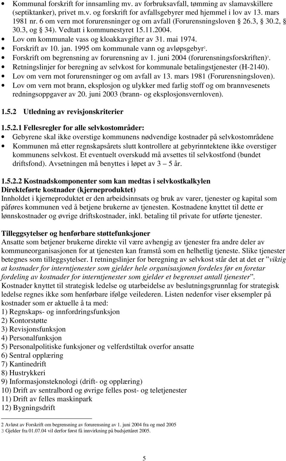 jan. 1995 om kommunale vann og avløpsgebyr 2. Forskrift om begrensning av forurensning av 1. juni 2004 (forurensningsforskriften) 3.