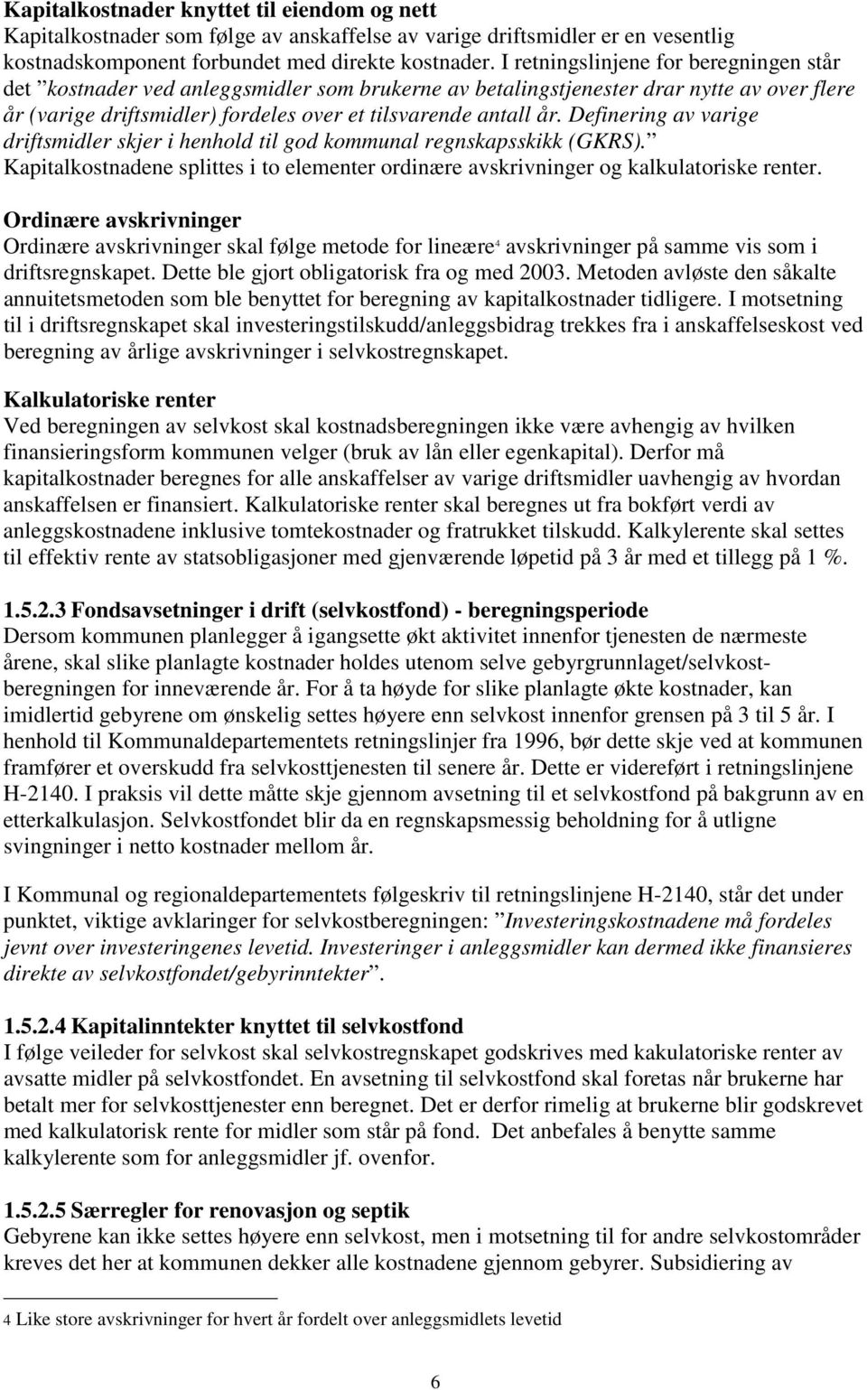 Definering av varige driftsmidler skjer i henhold til god kommunal regnskapsskikk (GKRS). Kapitalkostnadene splittes i to elementer ordinære avskrivninger og kalkulatoriske renter.