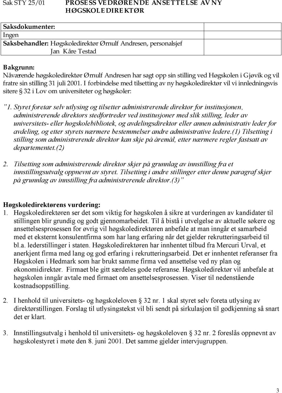 I forbindelse med tilsetting av ny høgskoledirektør vil vi innledningsvis sitere 32 i Lov om universiteter og høgskoler: 1.