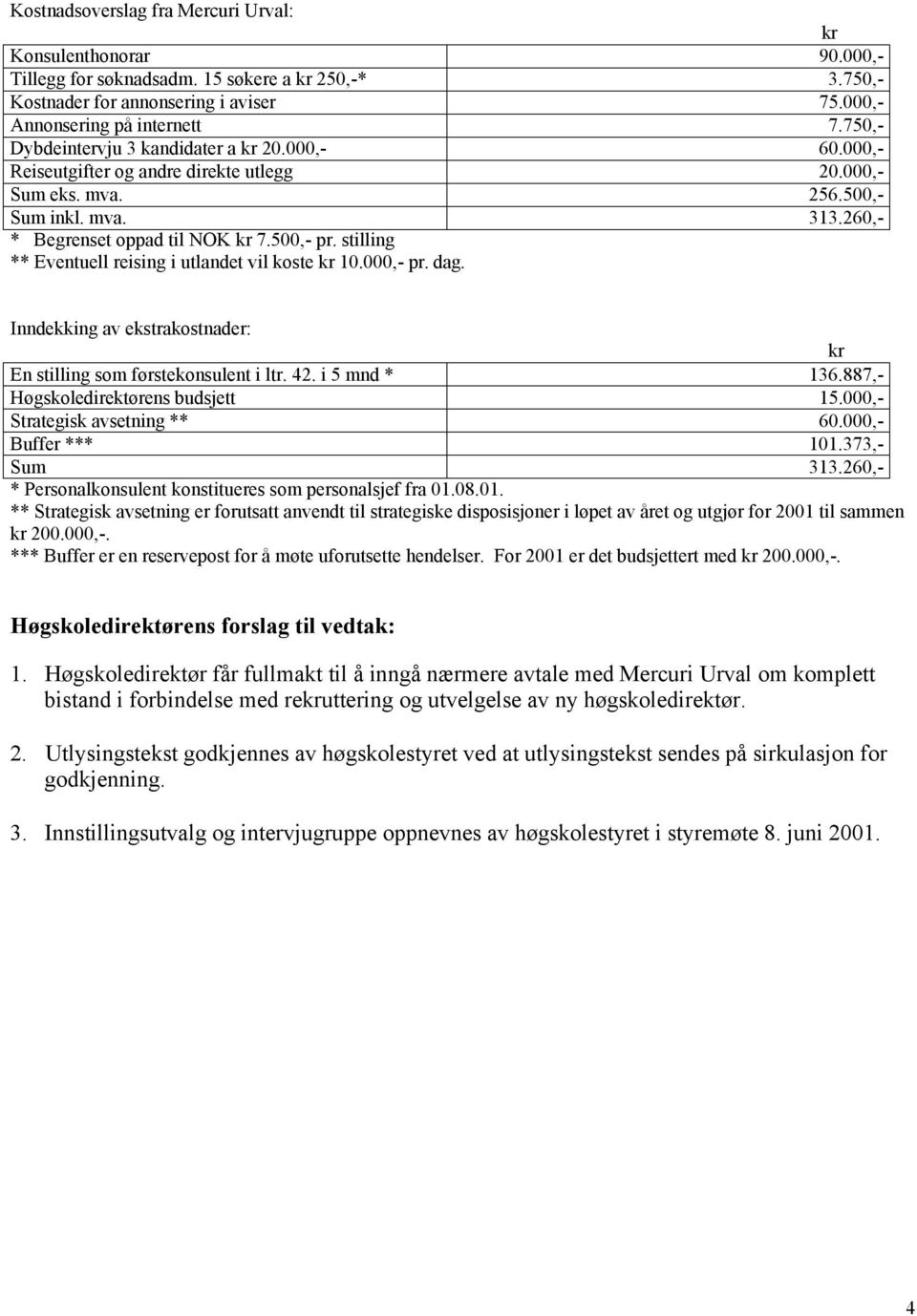 stilling ** Eventuell reising i utlandet vil koste kr 10.000,- pr. dag. Inndekking av ekstrakostnader: kr En stilling som førstekonsulent i ltr. 42. i 5 mnd * 136.