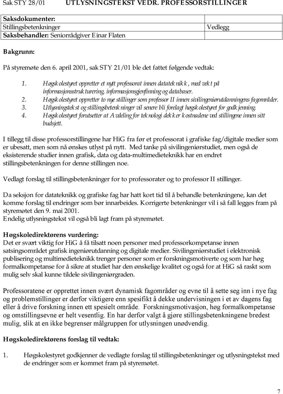 Høgskolestyret oppretter et nytt professorat innen datateknikk, med vekt på informasjonsstrukturering, informasjonsgjenfinning og databaser. 2.