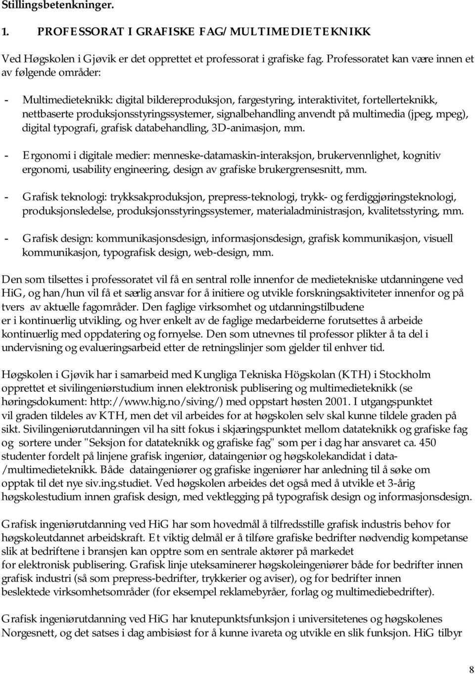 signalbehandling anvendt på multimedia (jpeg, mpeg), digital typografi, grafisk databehandling, 3D-animasjon, mm.