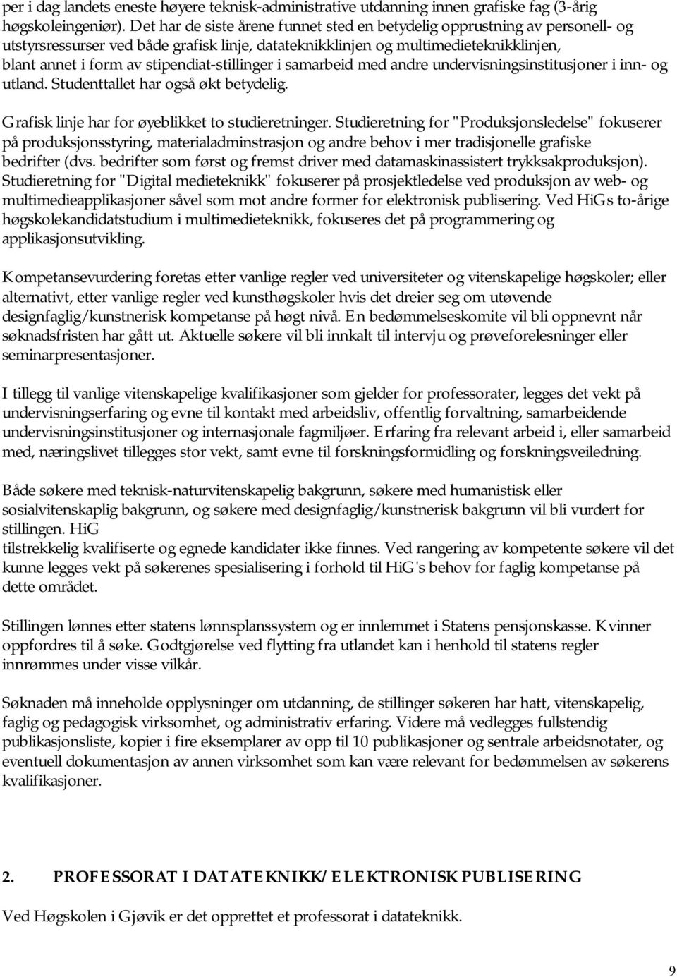 stipendiat-stillinger i samarbeid med andre undervisningsinstitusjoner i inn- og utland. Studenttallet har også økt betydelig. Grafisk linje har for øyeblikket to studieretninger.