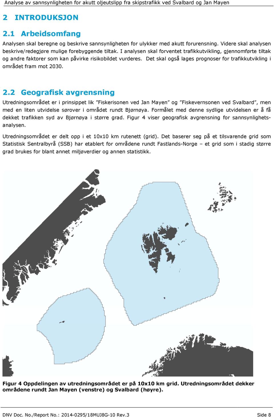 30. 2.2 Geografisk avgrensning Utredningsområdet er i prinsippet lik Fiskerisonen ved Jan Mayen og Fiskevernsonen ved Svalbard, men med en liten utvidelse sørover i området rundt Bjørnøya.