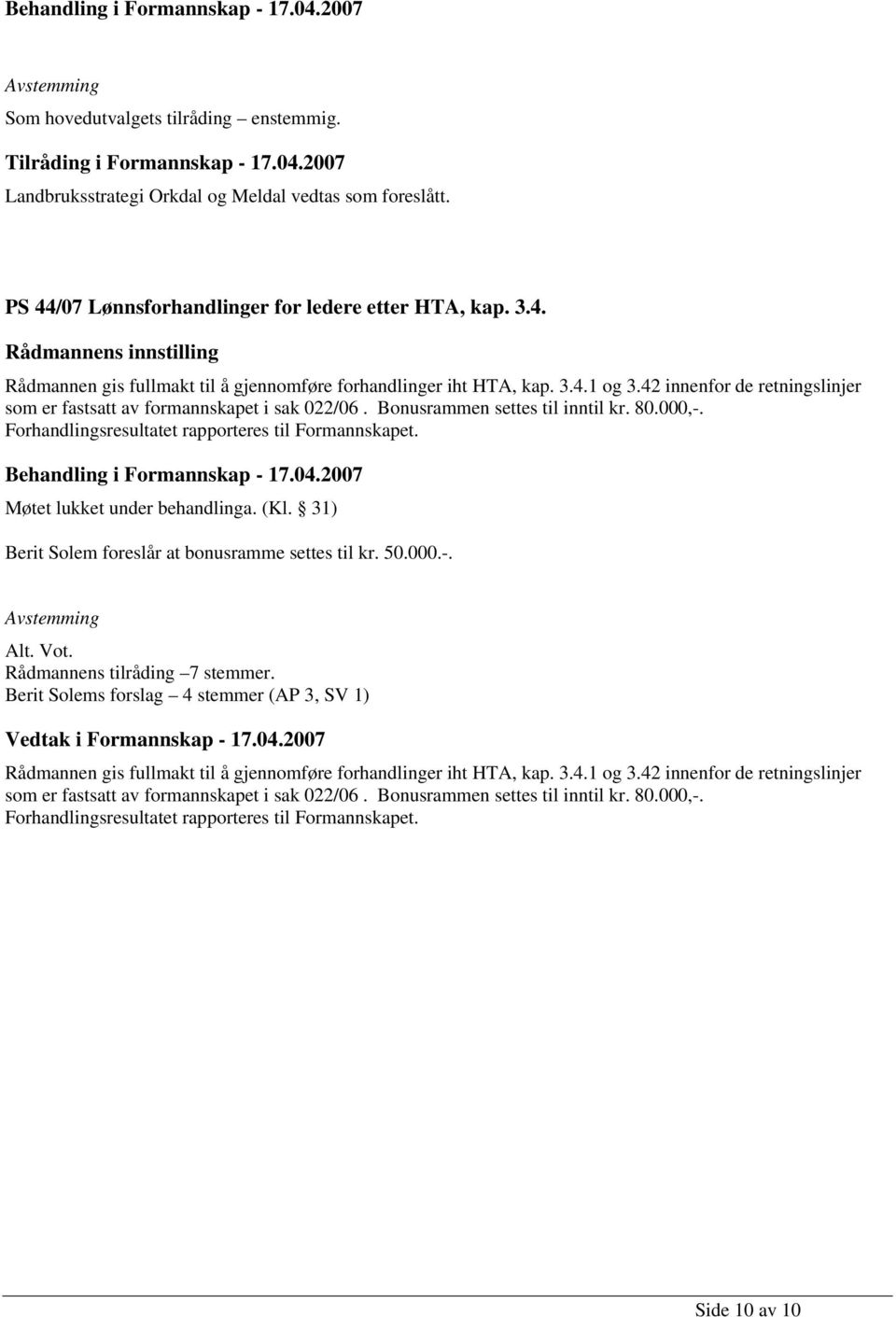 Møtet lukket under behandlinga. (Kl. 31) Berit Solem foreslår at bonusramme settes til kr. 50.000.-. Alt. Vot. Rådmannens tilråding 7 stemmer.