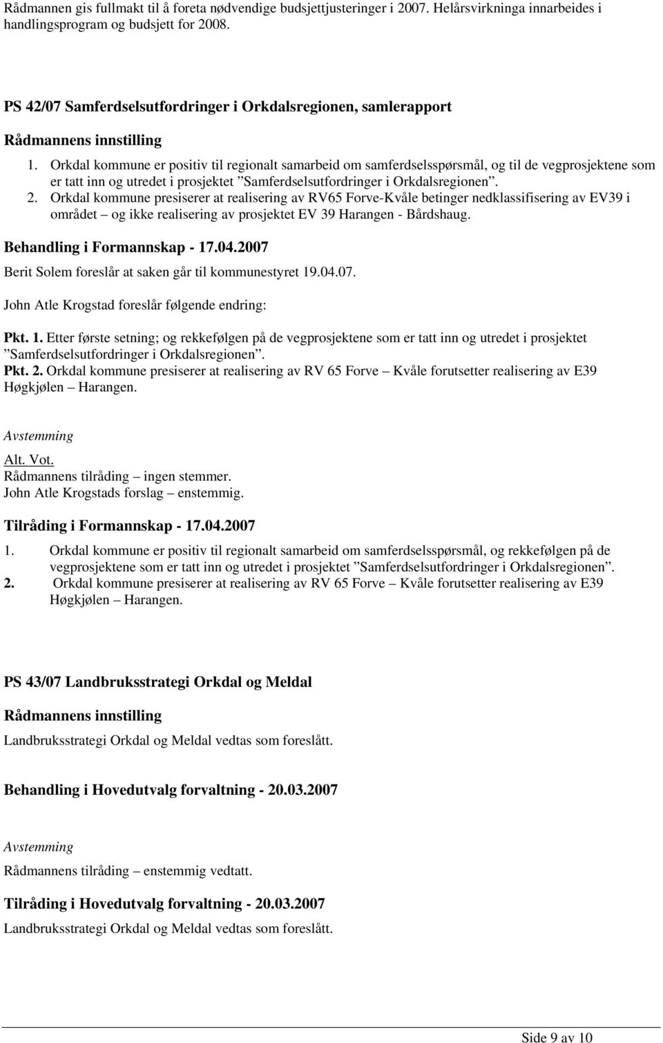 Orkdal kommune er positiv til regionalt samarbeid om samferdselsspørsmål, og til de vegprosjektene som er tatt inn og utredet i prosjektet Samferdselsutfordringer i Orkdalsregionen. 2.