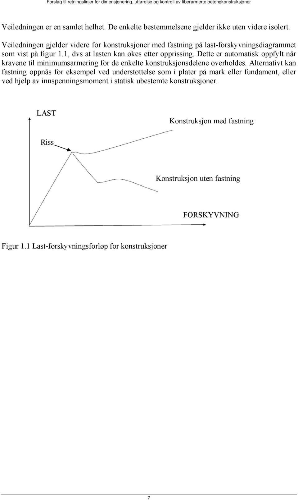 Dette er automatisk oppfylt når kravene til minimumsarmering for de enkelte konstruksjonsdelene overholdes.