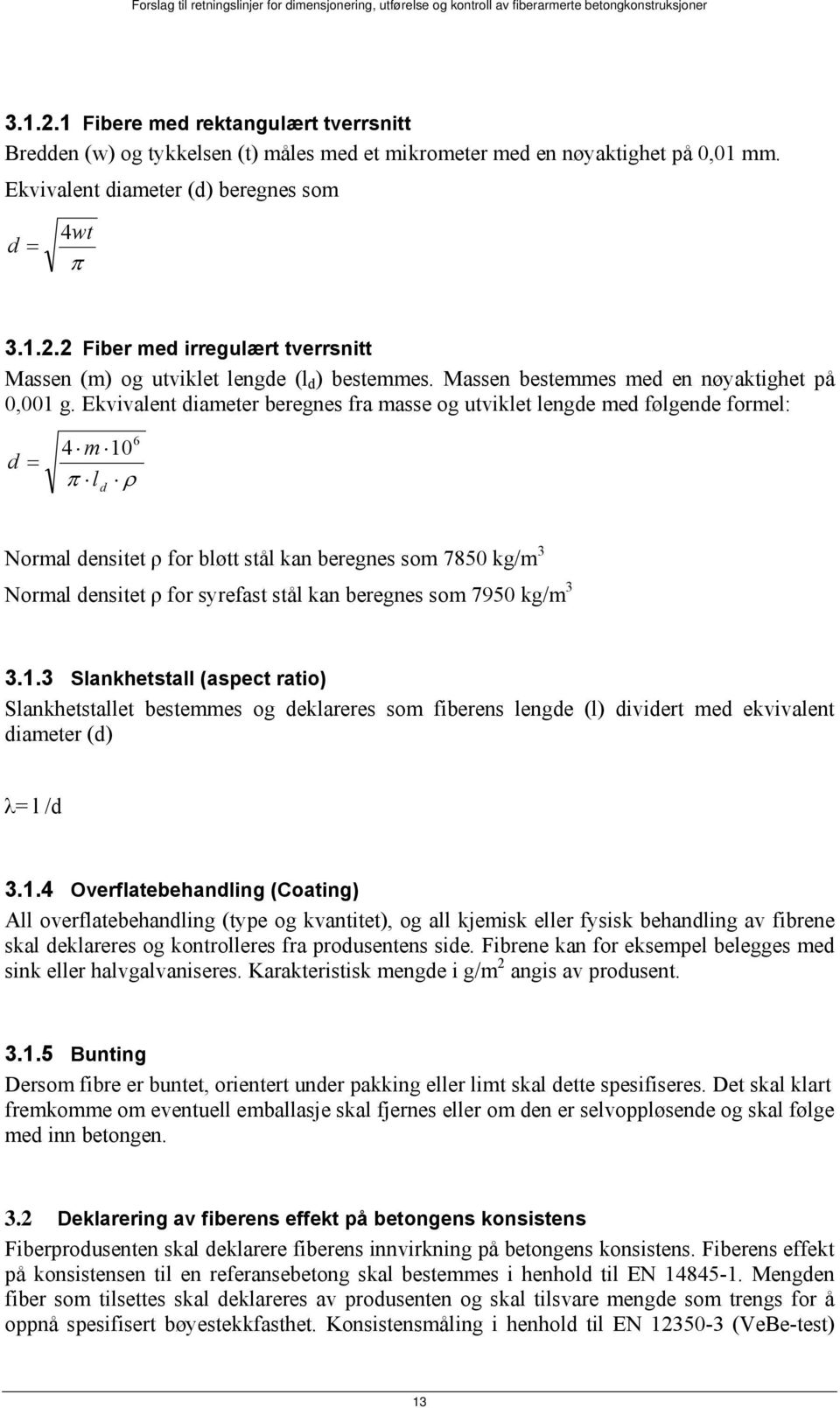 Ekvivalent diameter beregnes fra masse og utviklet lengde med følgende formel: d 6 4 m 10 l d Normal densitet ρ for bløtt stål kan beregnes som 7850 kg/m 3 Normal densitet ρ for syrefast stål kan