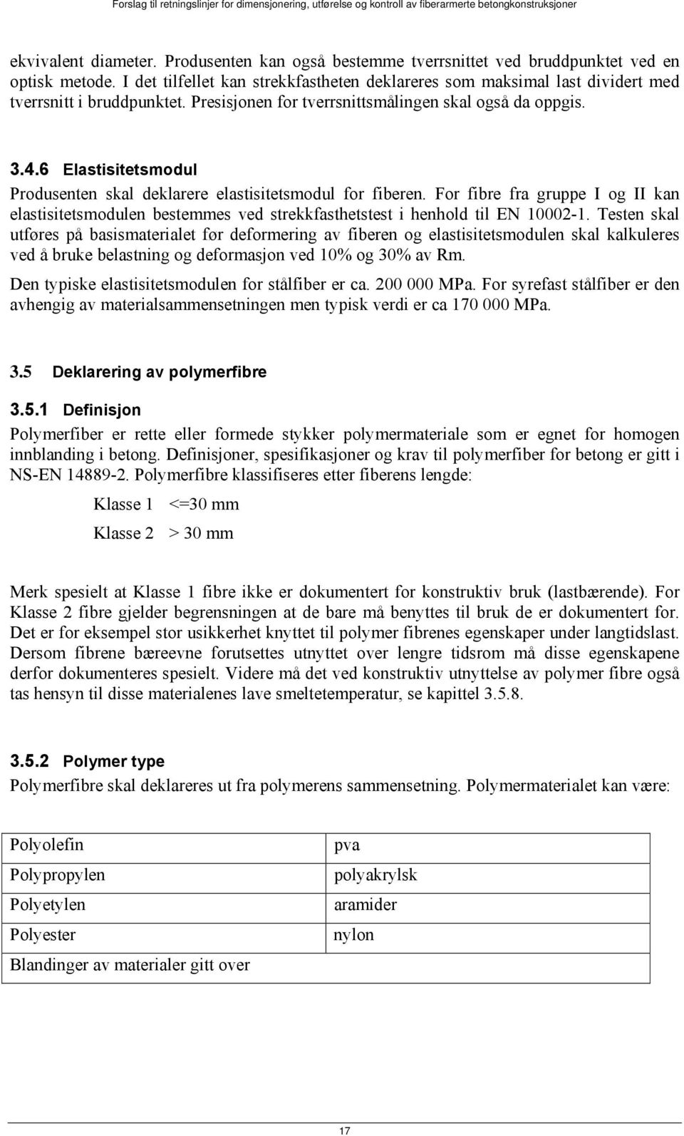 6 Elastisitetsmodul Produsenten skal deklarere elastisitetsmodul for fiberen. For fibre fra gruppe I og II kan elastisitetsmodulen bestemmes ved strekkfasthetstest i henhold til EN 10002-1.