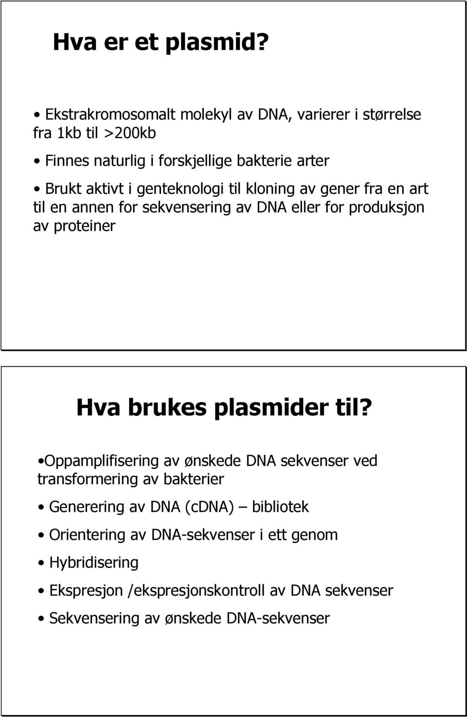 genteknologi til kloning av gener fra en art til en annen for sekvensering av DNA eller for produksjon av proteiner Hva brukes plasmider