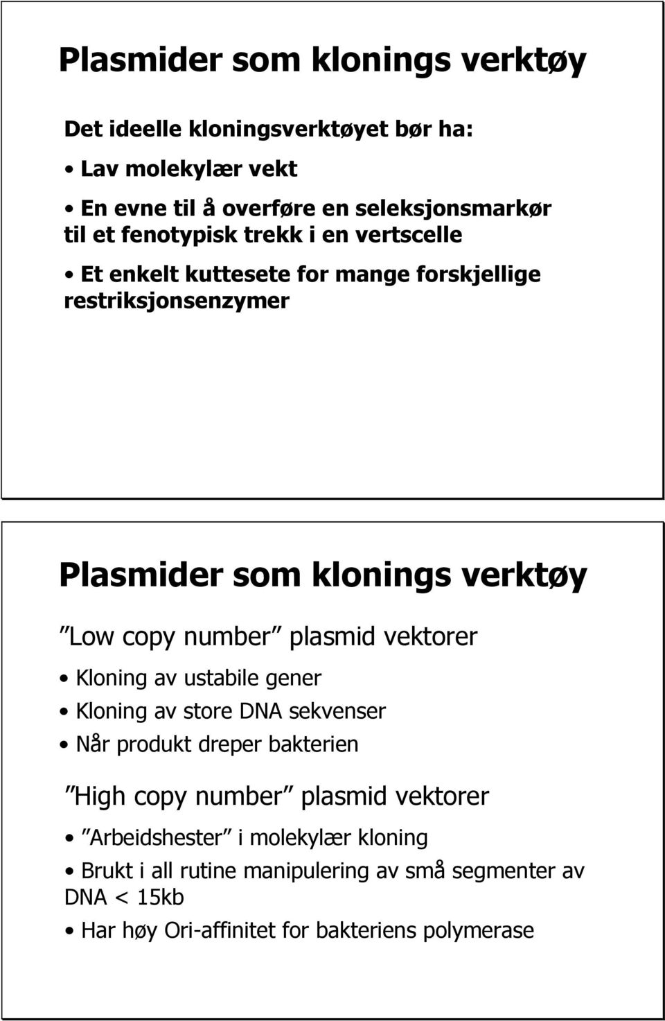 number plasmid vektorer Kloning av ustabile gener Kloning av store DNA sekvenser Når produkt dreper bakterien High copy number plasmid