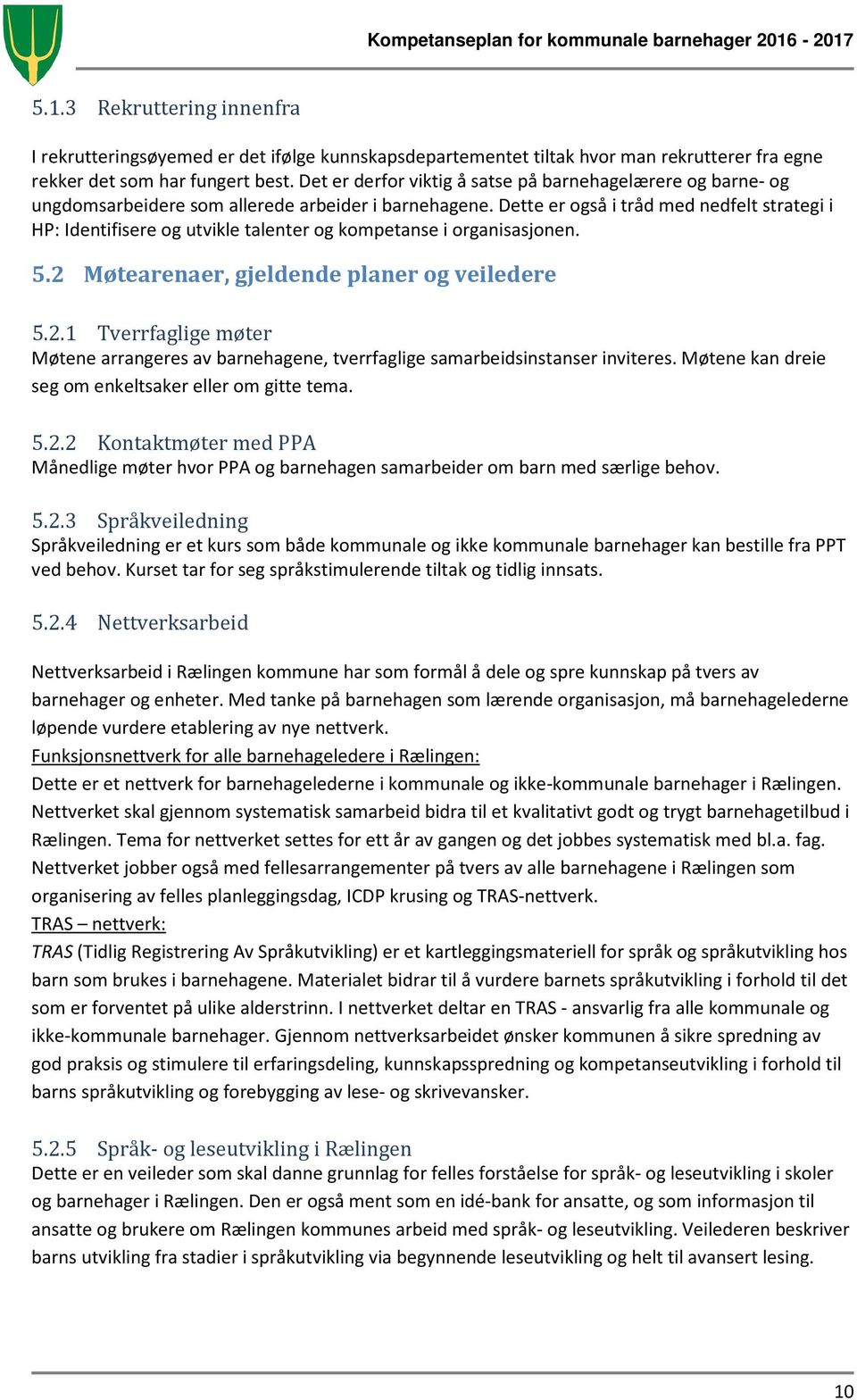 Dette er også i tråd med nedfelt strategi i HP: Identifisere og utvikle talenter og kompetanse i organisasjonen. 5.2 