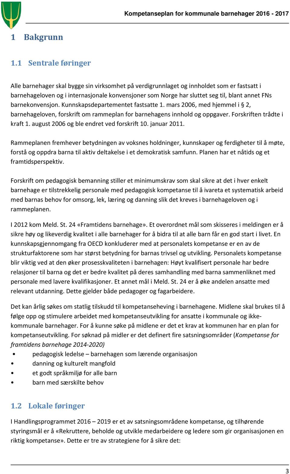 annet FNs barnekonvensjon. Kunnskapsdepartementet fastsatte 1. mars 2006, med hjemmel i 2, barnehageloven, forskrift om rammeplan for barnehagens innhold og oppgaver. Forskriften trådte i kraft 1.