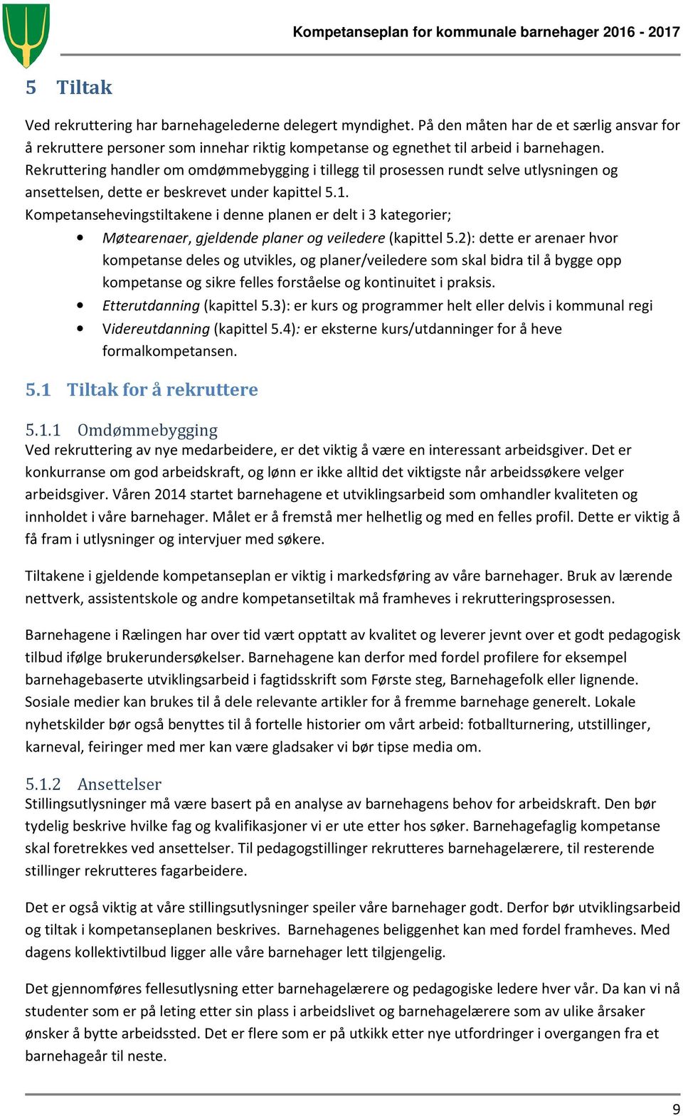 Kompetansehevingstiltakene i denne planen er delt i 3 kategorier; Møtearenaer, gjeldende planer og veiledere (kapittel 5.