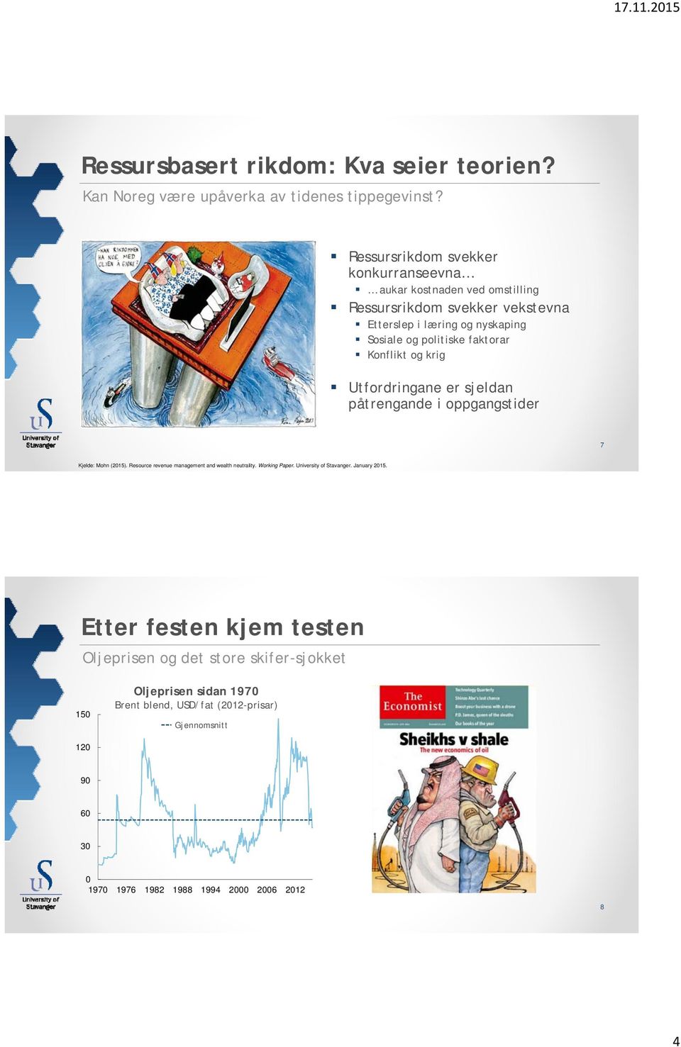 faktorar Konflikt og krig Utfordringane er sjeldan påtrengande i oppgangstider 7 Kjelde: Mohn (215). Resource revenue management and wealth neutrality.