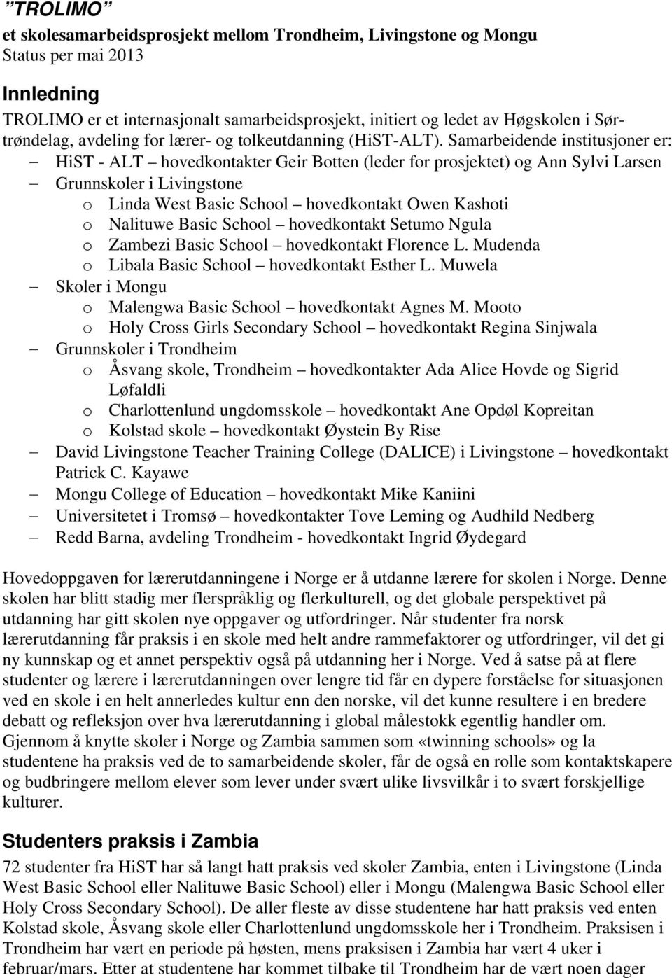 Samarbeidende institusjoner er: HiST - ALT hovedkontakter Geir Botten (leder for prosjektet) og Ann Sylvi Larsen Grunnskoler i Livingstone o Linda West Basic School hovedkontakt Owen Kashoti o