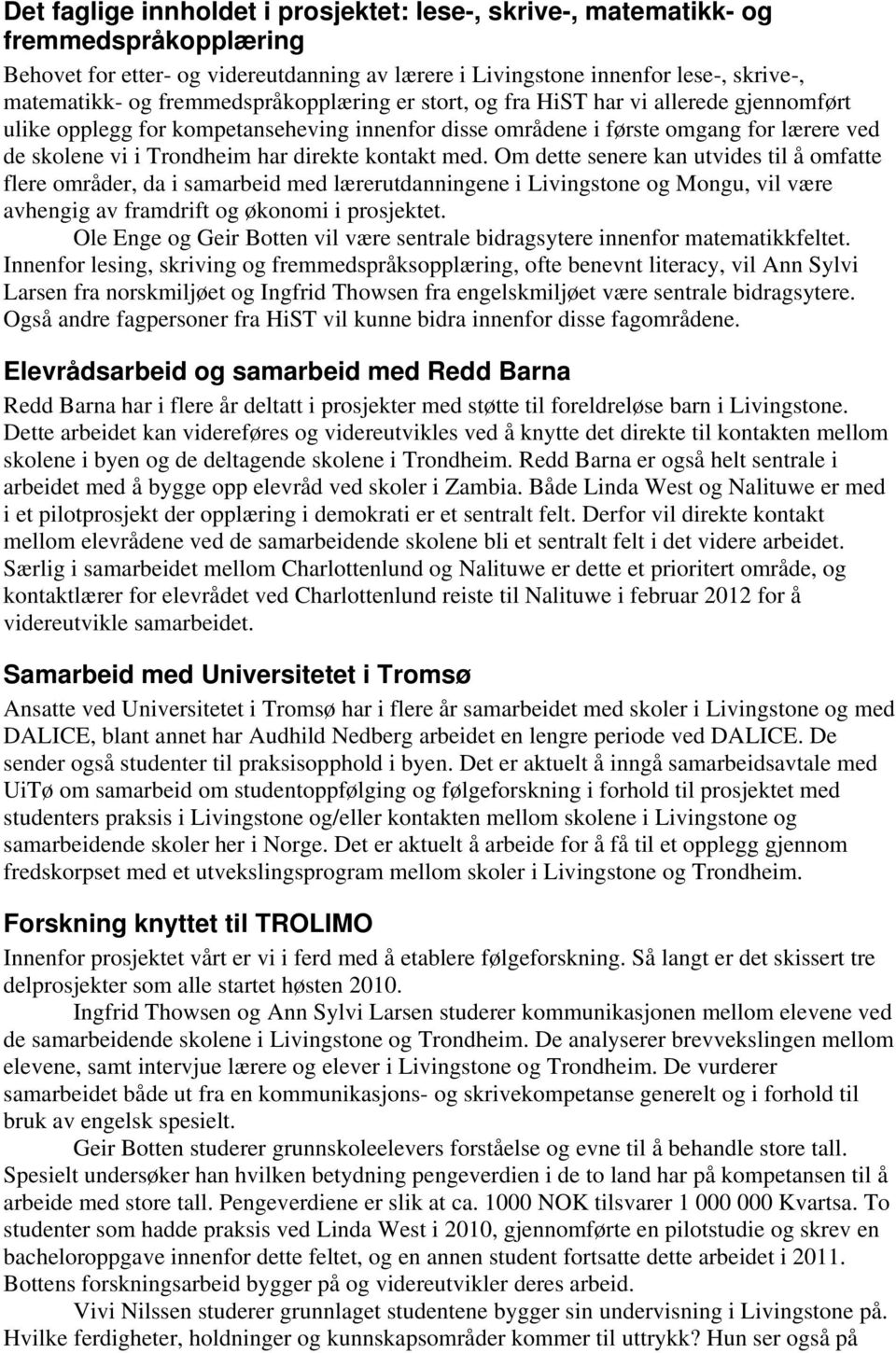 kontakt med. Om dette senere kan utvides til å omfatte flere områder, da i samarbeid med lærerutdanningene i Livingstone og Mongu, vil være avhengig av framdrift og økonomi i prosjektet.