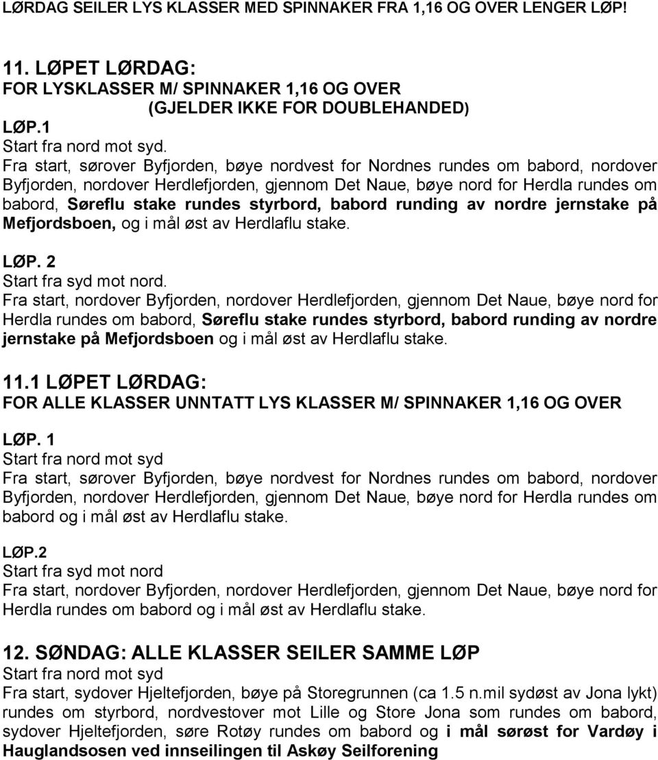 styrbord, babord runding av nordre jernstake på Mefjordsboen, og i mål øst av Herdlaflu stake. LØP. 2 Start fra syd mot nord.