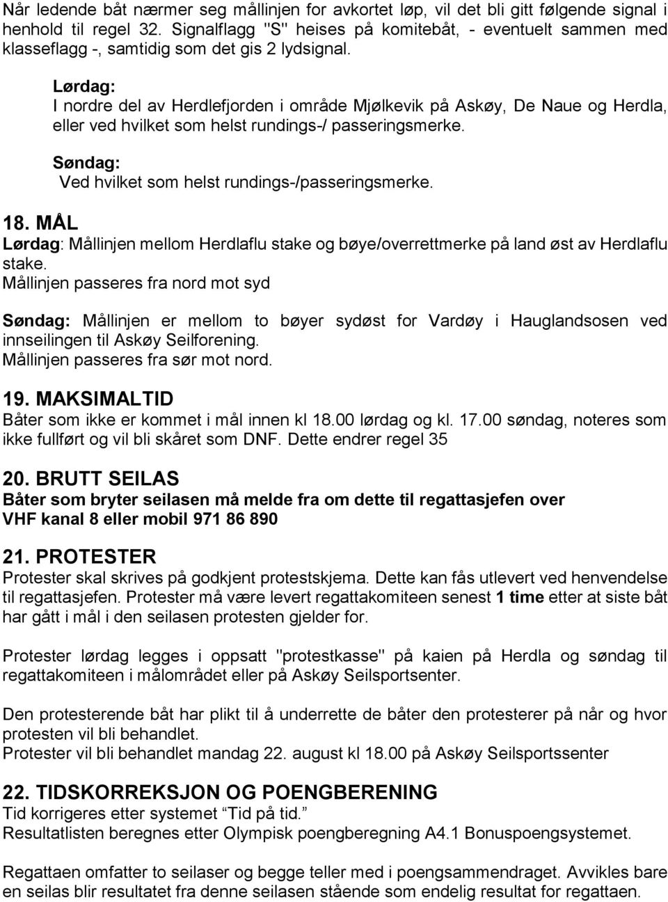 Lørdag: I nordre del av Herdlefjorden i område Mjølkevik på Askøy, De Naue og Herdla, eller ved hvilket som helst rundings-/ passeringsmerke. Søndag: Ved hvilket som helst rundings-/passeringsmerke.