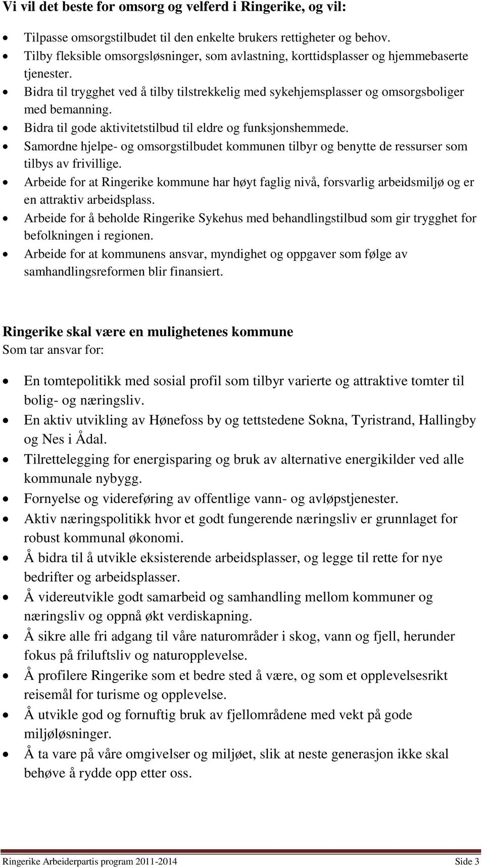 Bidra til gode aktivitetstilbud til eldre og funksjonshemmede. Samordne hjelpe- og omsorgstilbudet kommunen tilbyr og benytte de ressurser som tilbys av frivillige.