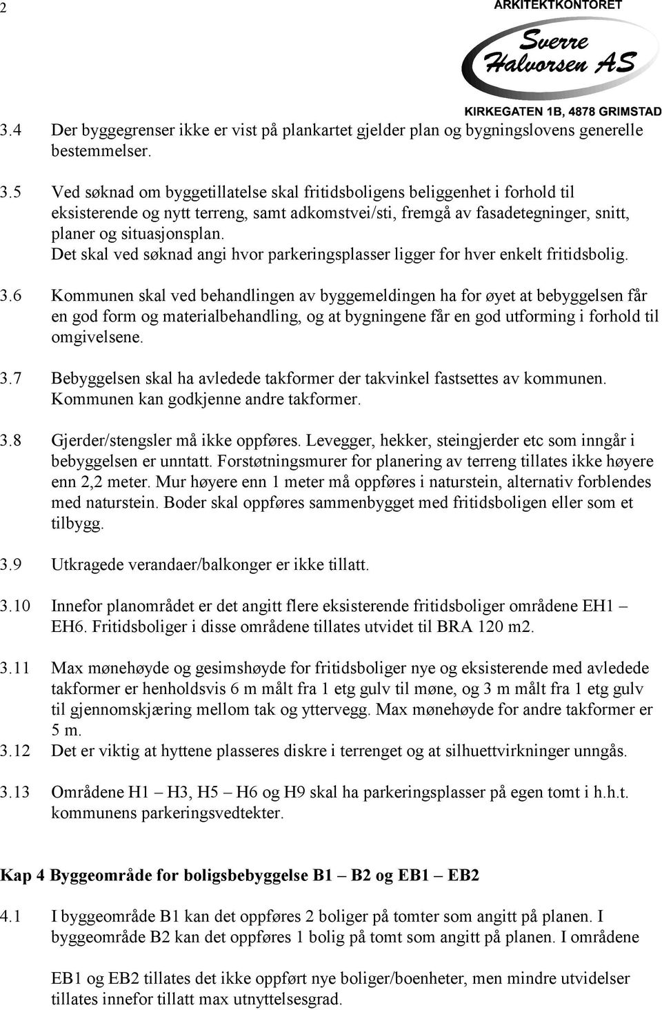 6 Kommunen skal ved behandlingen av byggemeldingen ha for øyet at bebyggelsen får en god form og materialbehandling, og at bygningene får en god utforming i forhold til omgivelsene. 3.