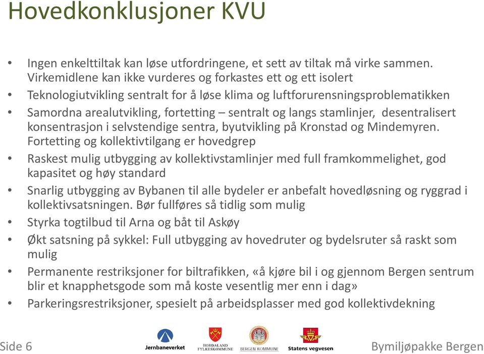 stamlinjer, desentralisert konsentrasjon i selvstendige sentra, byutvikling på Kronstad og Mindemyren.