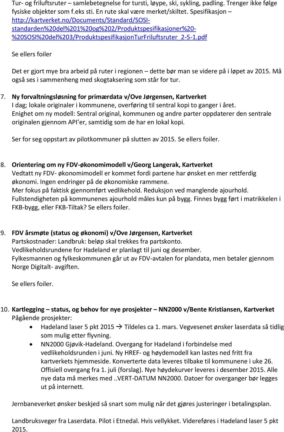 pdf Se ellers foiler Det er gjort mye bra arbeid på ruter i regionen dette bør man se videre på i løpet av 2015. Må også ses i sammenheng med skogtaksering som står for tur. 7.