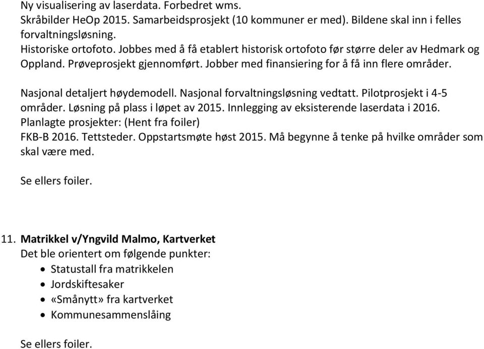 Nasjonal forvaltningsløsning vedtatt. Pilotprosjekt i 4-5 områder. Løsning på plass i løpet av 2015. Innlegging av eksisterende laserdata i 2016. Planlagte prosjekter: (Hent fra foiler) FKB-B 2016.