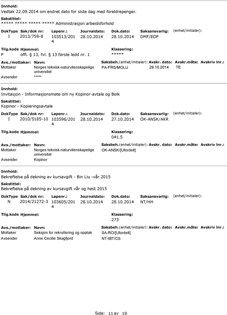 201 TE nvitasjon - nformasjonsmøte om ny Kopinor-avtale og Bolk Kopinor - Kopieringsavtale 2010/5185-10 103596/201 27.10.201 OK-ASK/AKR 01.5 Avs./mottaker: avn: Saksbeh. Avskr. dato: Avskr.