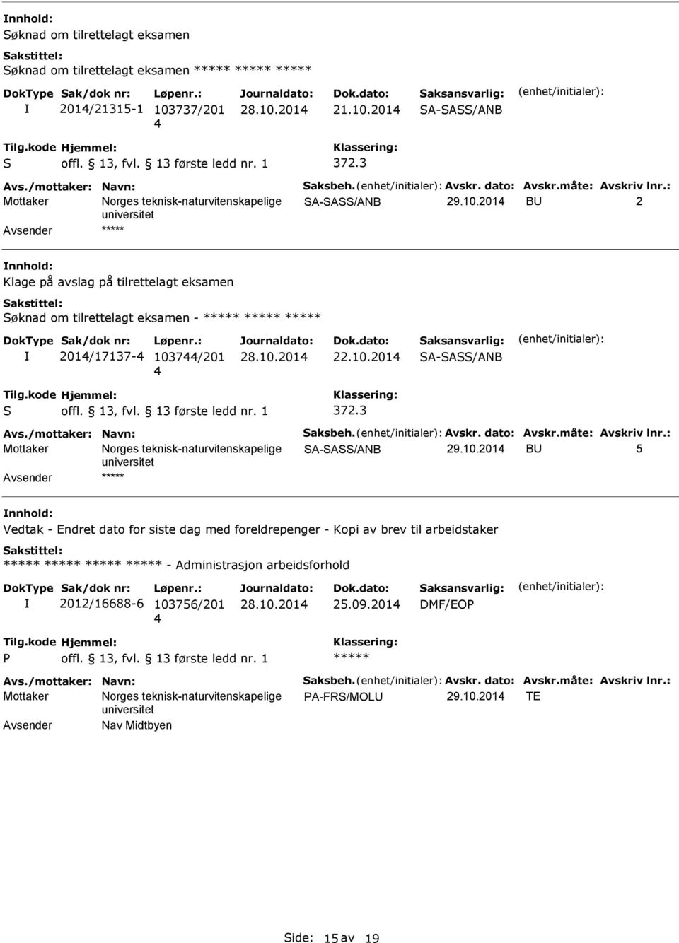 3 Avs./mottaker: avn: Saksbeh. Avskr. dato: Avskr.måte: Avskriv lnr.: Mottaker orges teknisk-naturvitenskapelige SA-SASS/AB 29.10.