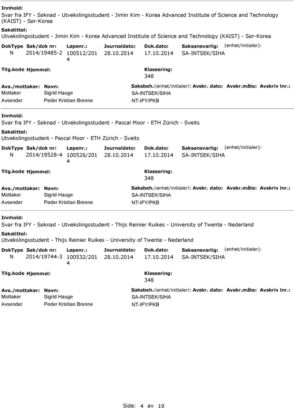 : Avsender eder Kristian Brenne T-FY/KB Svar fra FY - Søknad - Utvekslingsstudent - ascal Moor - ETH Zürich - Sveits Utvekslingsstudent - ascal Moor - ETH Zürich - Sveits 201/19528-100526/201 17.10.201 38 Avs.