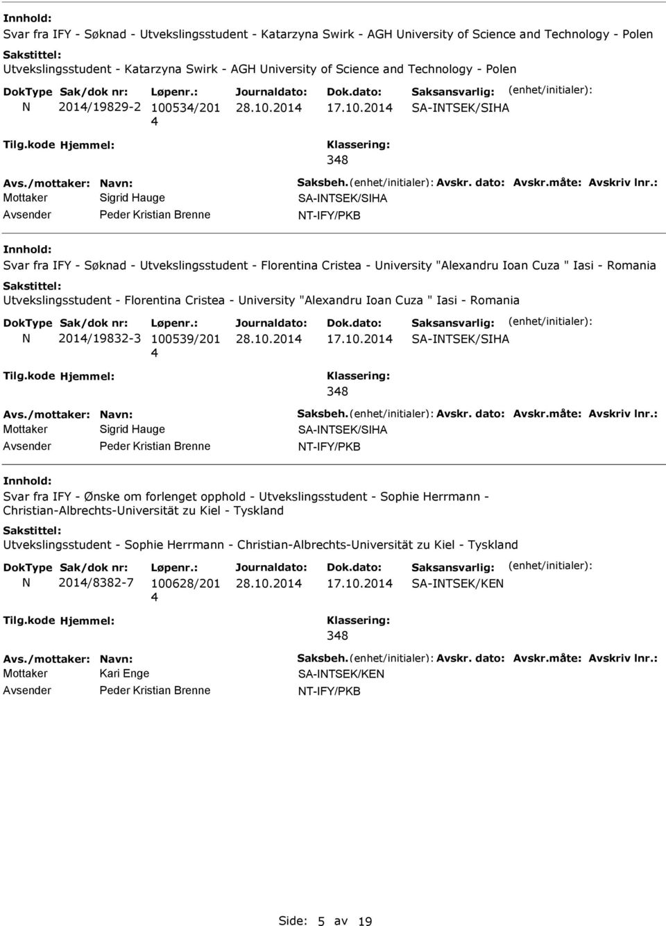 : Avsender eder Kristian Brenne T-FY/KB Svar fra FY - Søknad - Utvekslingsstudent - Florentina Cristea - University "Alexandru oan Cuza " asi - Romania Utvekslingsstudent - Florentina Cristea -