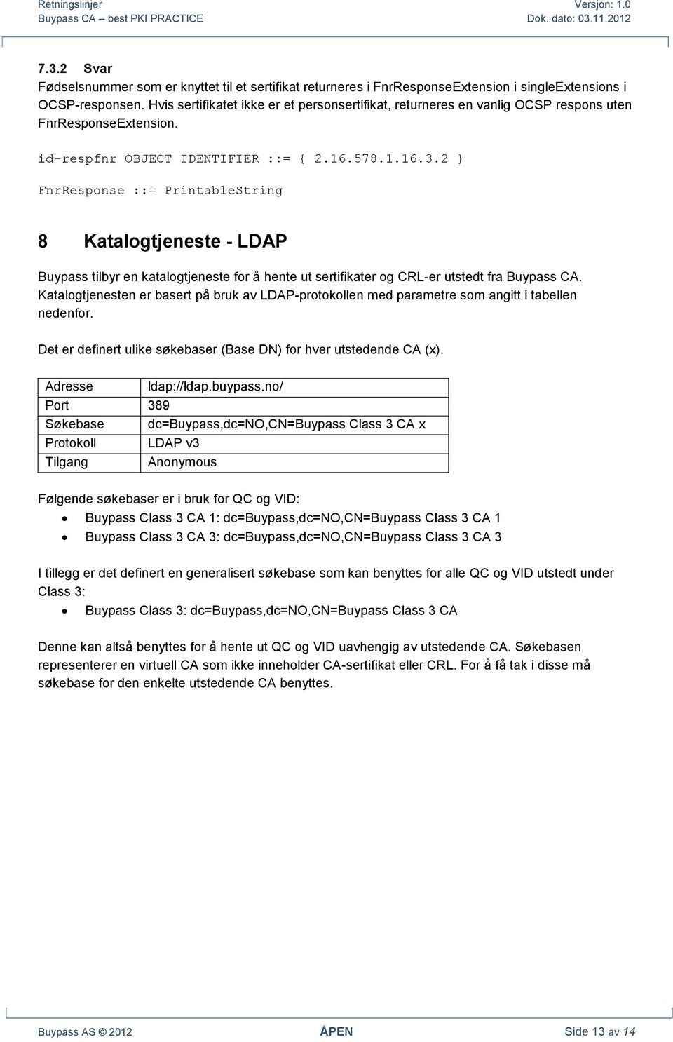 2 } FnrResponse ::= PrintableString 8 Katalogtjeneste - LDAP Buypass tilbyr en katalogtjeneste for å hente ut sertifikater og CRL-er utstedt fra Buypass CA.