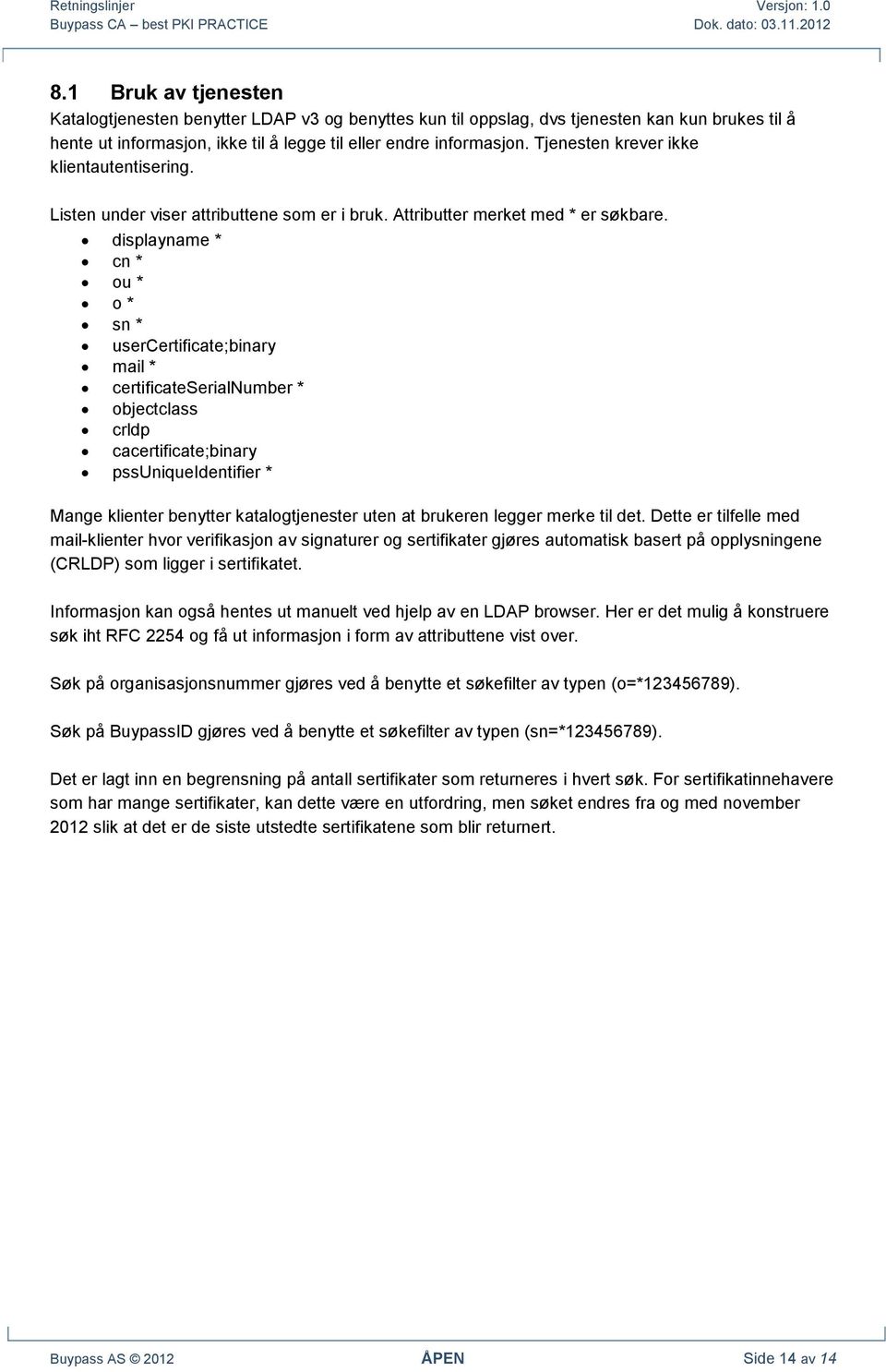 displayname * cn * ou * o * sn * usercertificate;binary mail * certificateserialnumber * objectclass crldp cacertificate;binary pssuniqueidentifier * Mange klienter benytter katalogtjenester uten at