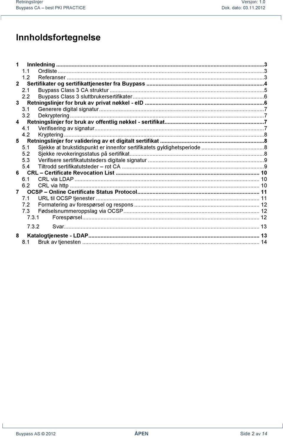 ..7 4 Retningslinjer for bruk av offentlig nøkkel - sertifikat...7 4.1 Verifisering av signatur...7 4.2 Kryptering...8 5 Retningslinjer for validering av et digitalt sertifikat...8 5.1 Sjekke at brukstidspunkt er innenfor sertifikatets gyldighetsperiode.