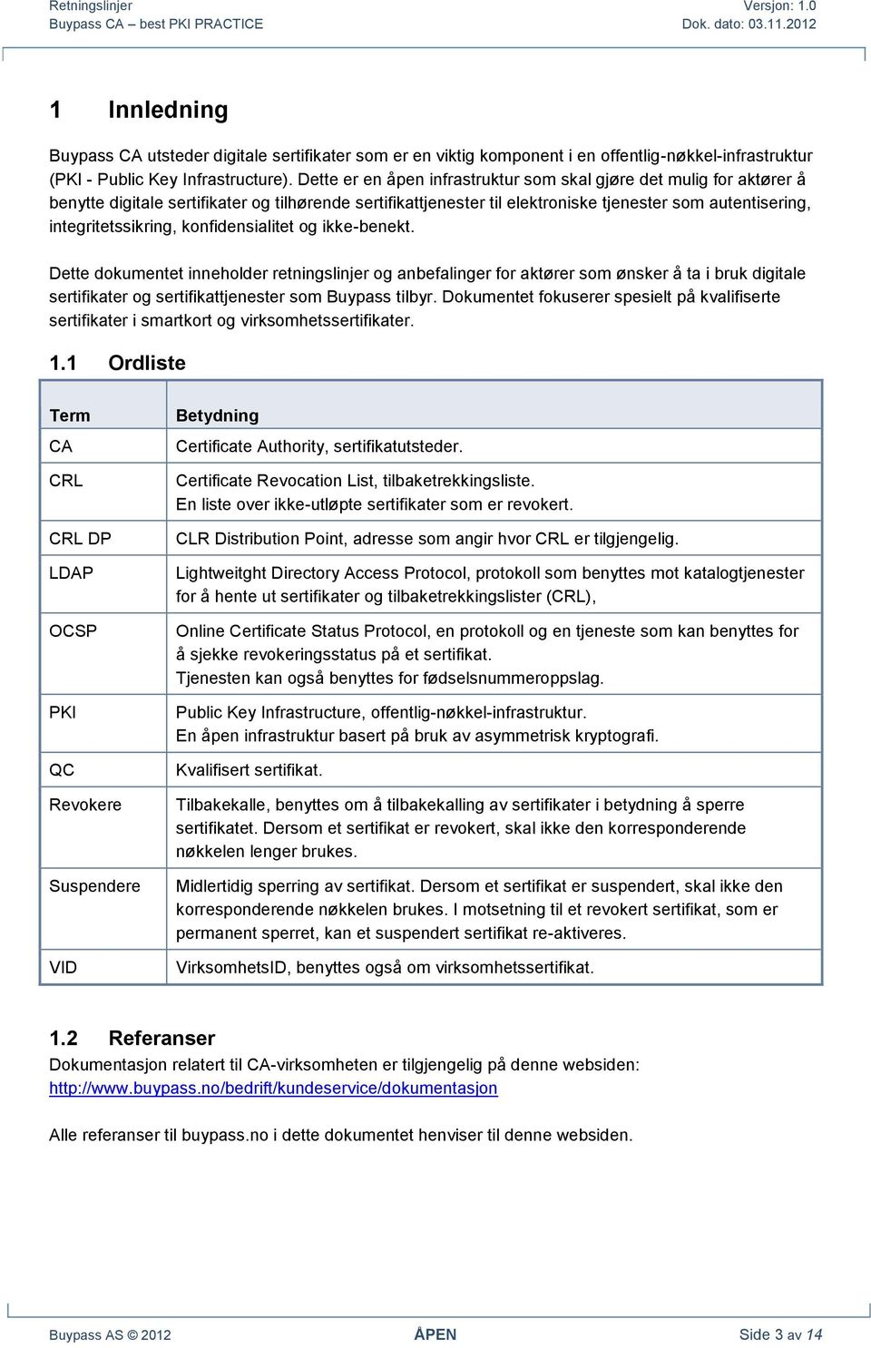 konfidensialitet og ikke-benekt. Dette dokumentet inneholder retningslinjer og anbefalinger for aktører som ønsker å ta i bruk digitale sertifikater og sertifikattjenester som Buypass tilbyr.