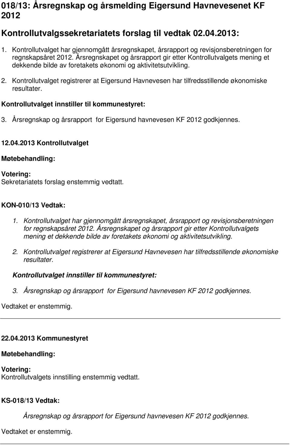 Årsregnskapet og årsrapport gir etter Kontrollutvalgets mening et dekkende bilde av foretakets økonomi og aktivitetsutvikling. 2.