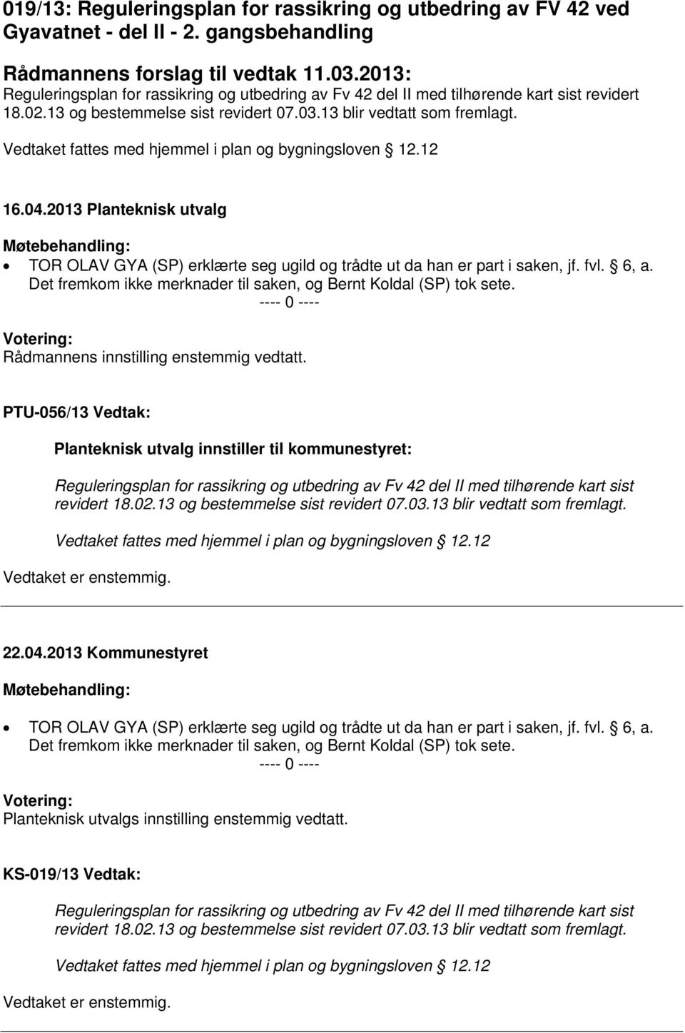 Vedtaket fattes med hjemmel i plan og bygningsloven 12.12 16.04.2013 Planteknisk utvalg TOR OLAV GYA (SP) erklærte seg ugild og trådte ut da han er part i saken, jf. fvl. 6, a.