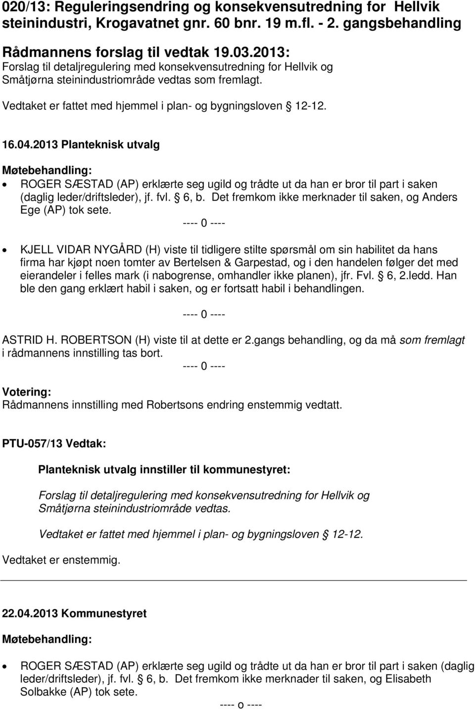 2013 Planteknisk utvalg ROGER SÆSTAD (AP) erklærte seg ugild og trådte ut da han er bror til part i saken (daglig leder/driftsleder), jf. fvl. 6, b.