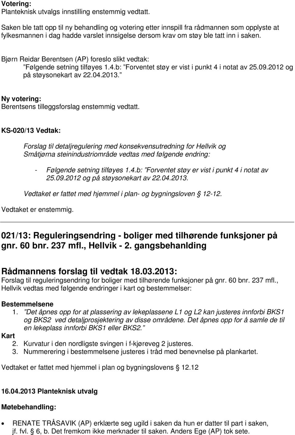 Bjørn Reidar Berentsen (AP) foreslo slikt vedtak: Følgende setning tilføyes 1.4.b: Forventet støy er vist i punkt 4 i notat av 25.09.2012 og på støysonekart av 22.04.2013.