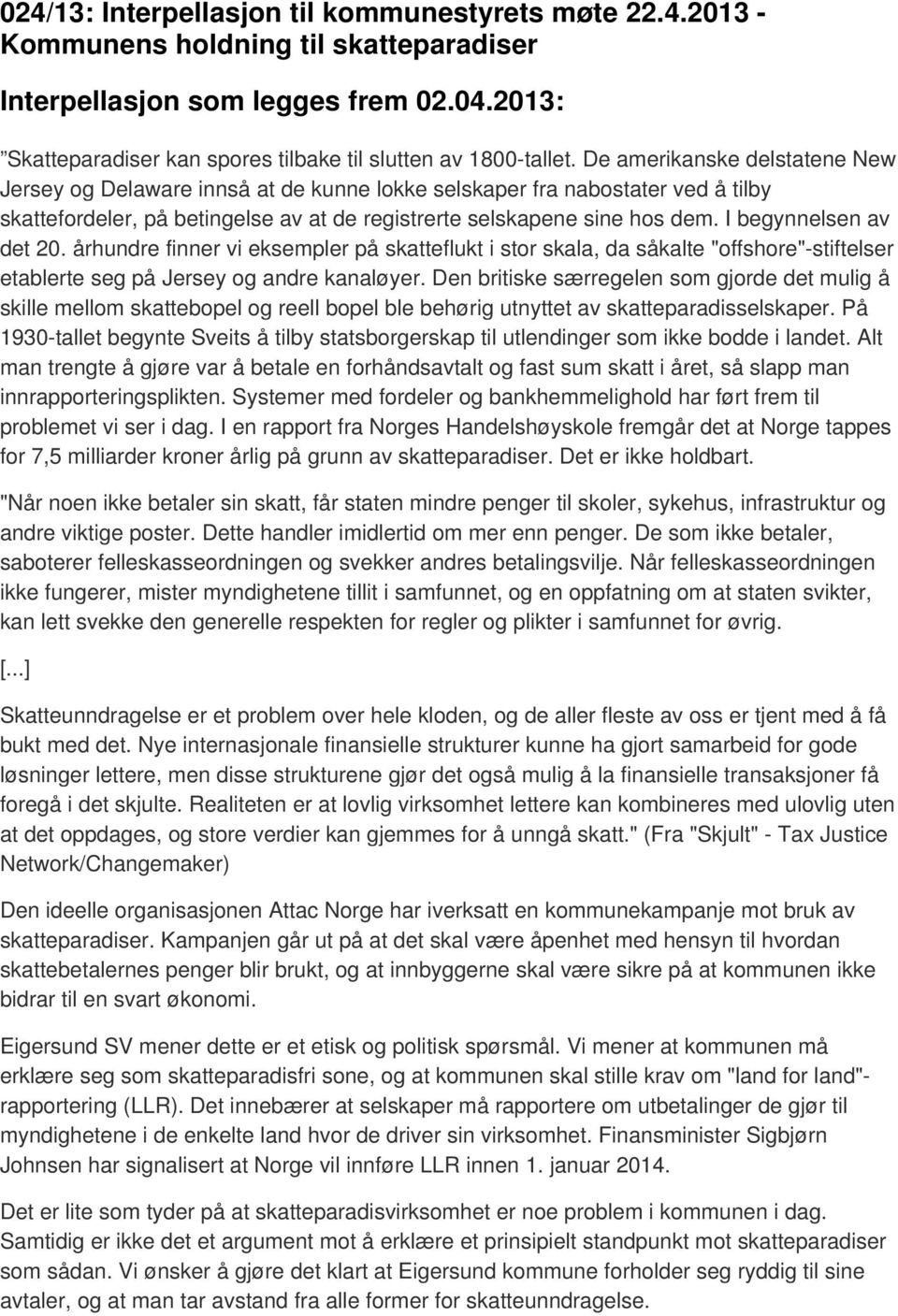 De amerikanske delstatene New Jersey og Delaware innså at de kunne lokke selskaper fra nabostater ved å tilby skattefordeler, på betingelse av at de registrerte selskapene sine hos dem.