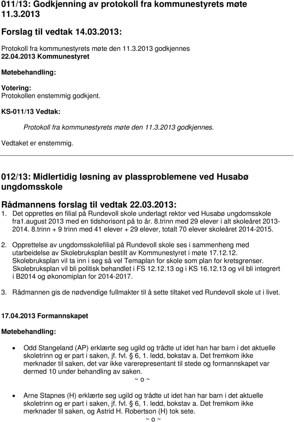 Det opprettes en filial på Rundevoll skole underlagt rektor ved Husabø ungdomsskole fra1.august 2013 med en tidshorisont på to år. 8.