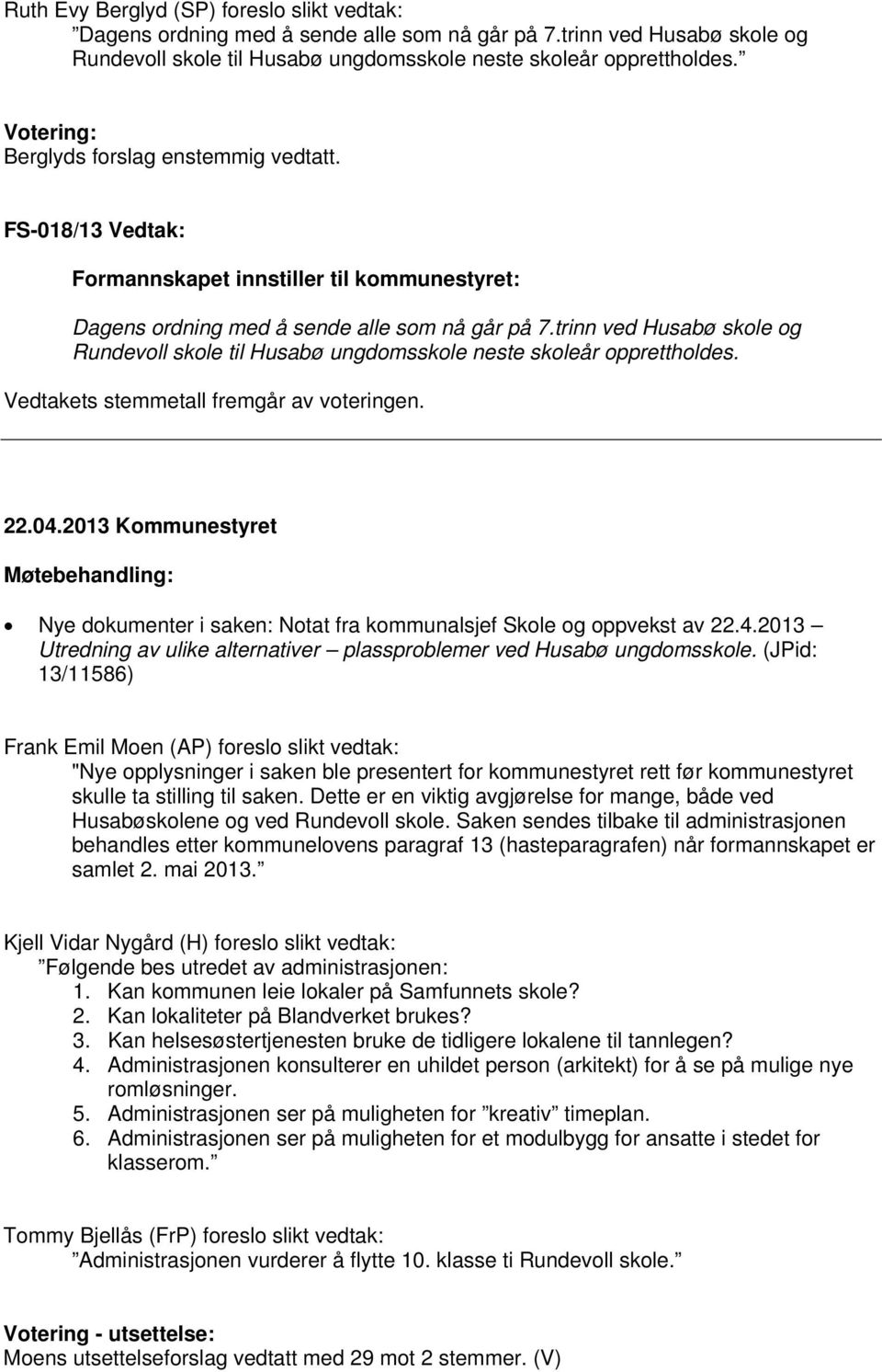 trinn ved Husabø skole og Rundevoll skole til Husabø ungdomsskole neste skoleår opprettholdes. Vedtakets stemmetall fremgår av voteringen.