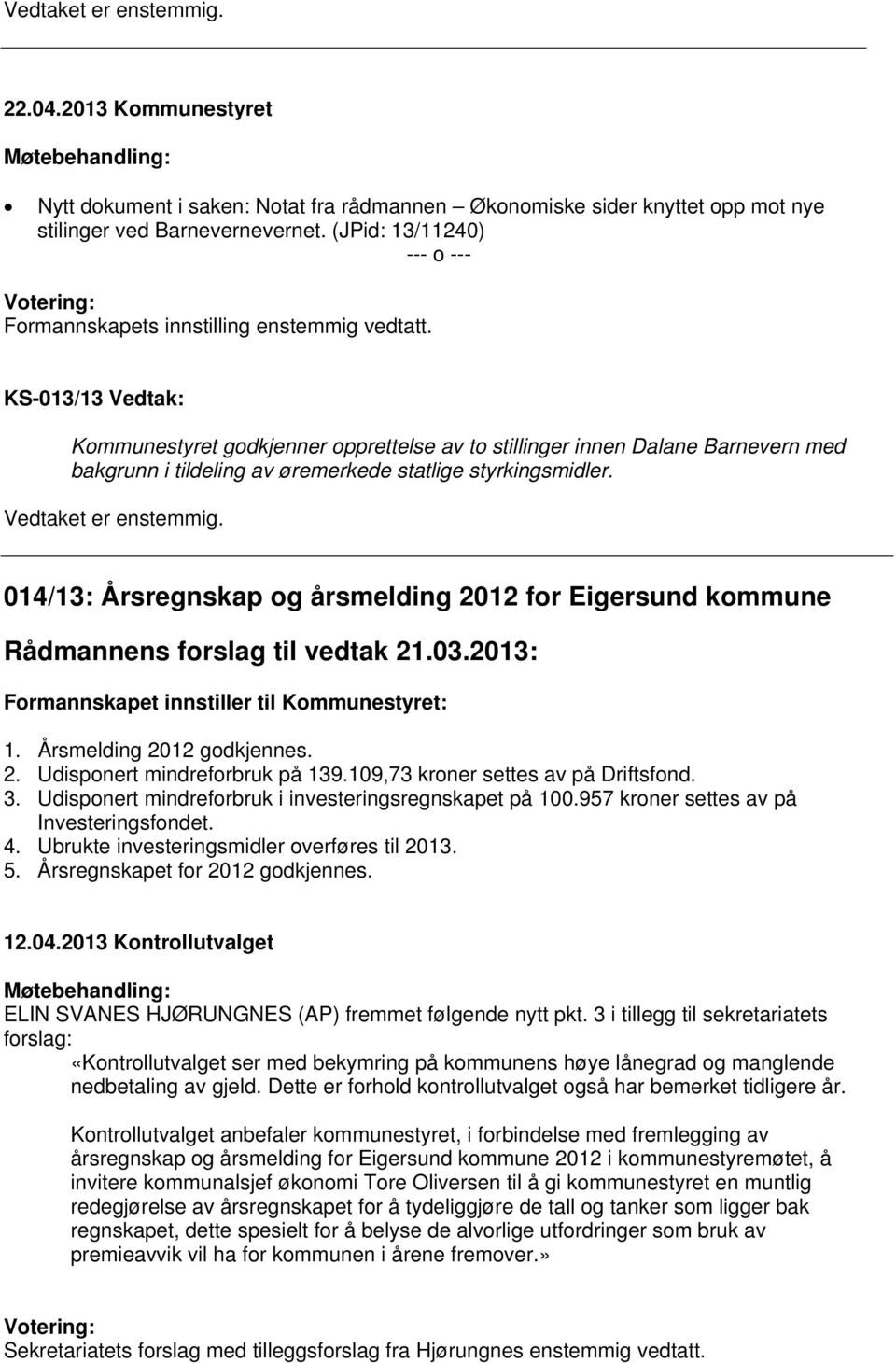 014/13: Årsregnskap og årsmelding 2012 for Eigersund kommune Rådmannens forslag til vedtak 21.03.2013: Formannskapet innstiller til Kommunestyret: 1. Årsmelding 2012 godkjennes. 2. Udisponert mindreforbruk på 139.