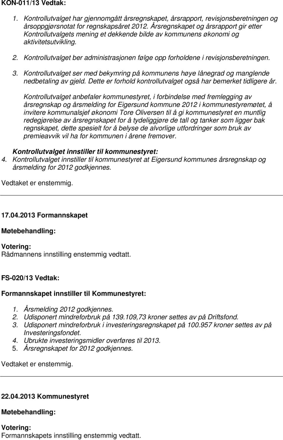 Kontrollutvalget ber administrasjonen følge opp forholdene i revisjonsberetningen. 3. Kontrollutvalget ser med bekymring på kommunens høye lånegrad og manglende nedbetaling av gjeld.