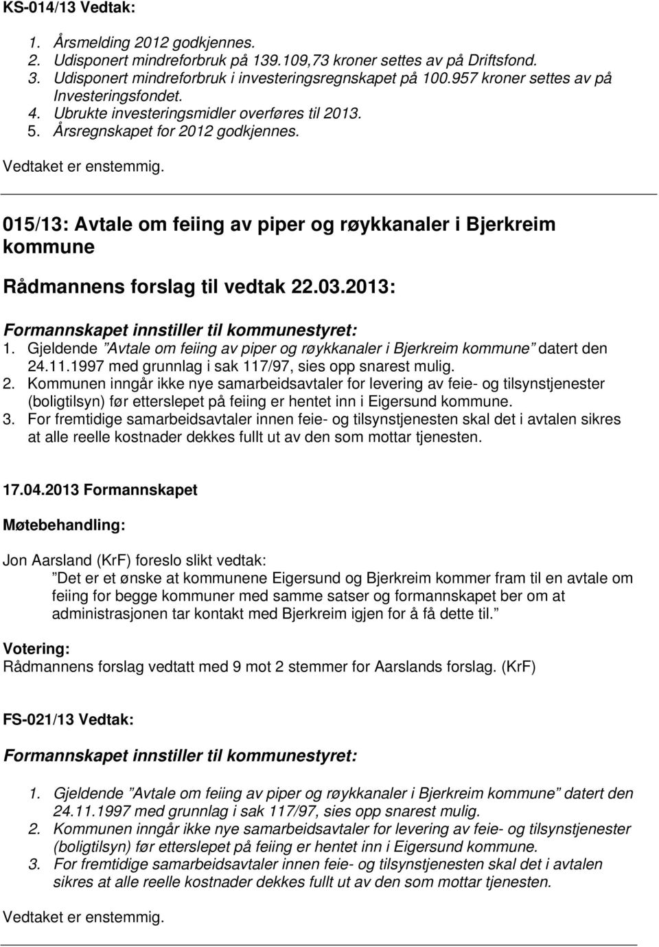 015/13: Avtale om feiing av piper og røykkanaler i Bjerkreim kommune Rådmannens forslag til vedtak 22.03.2013: Formannskapet innstiller til kommunestyret: 1.