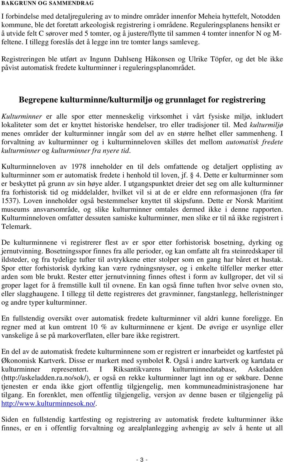 Registreringen ble utført av Ingunn Dahlseng Håkonsen og Ulrike Töpfer, og det ble ikke påvist automatisk fredete kulturminner i reguleringsplanområdet.