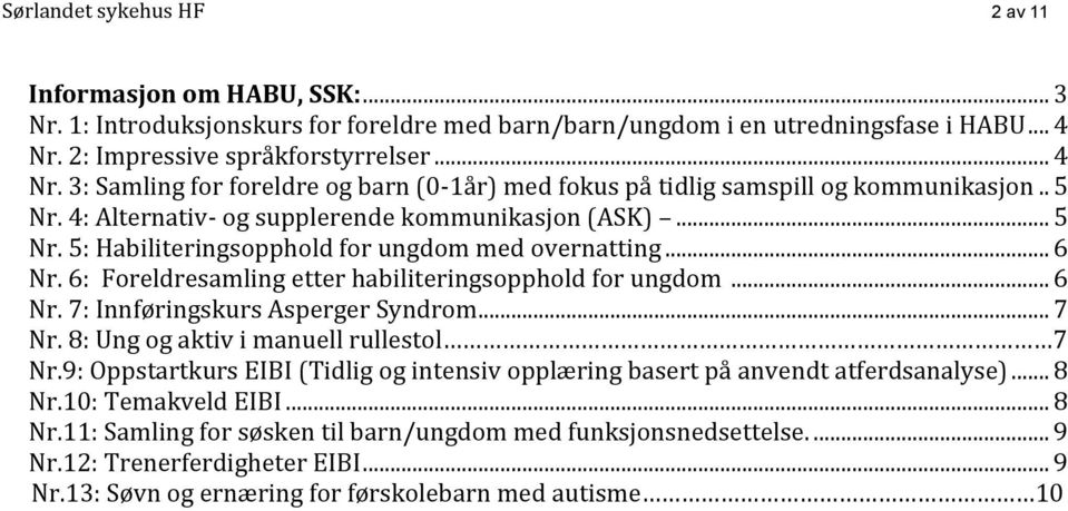 .. 6 Nr. 6: Foreldresamling etter habiliteringsopphold for ungdom... 6 Nr. 7: Innføringskurs Asperger Syndrom... 7 Nr. 8: Ung og aktiv i manuell rullestol 7 Nr.