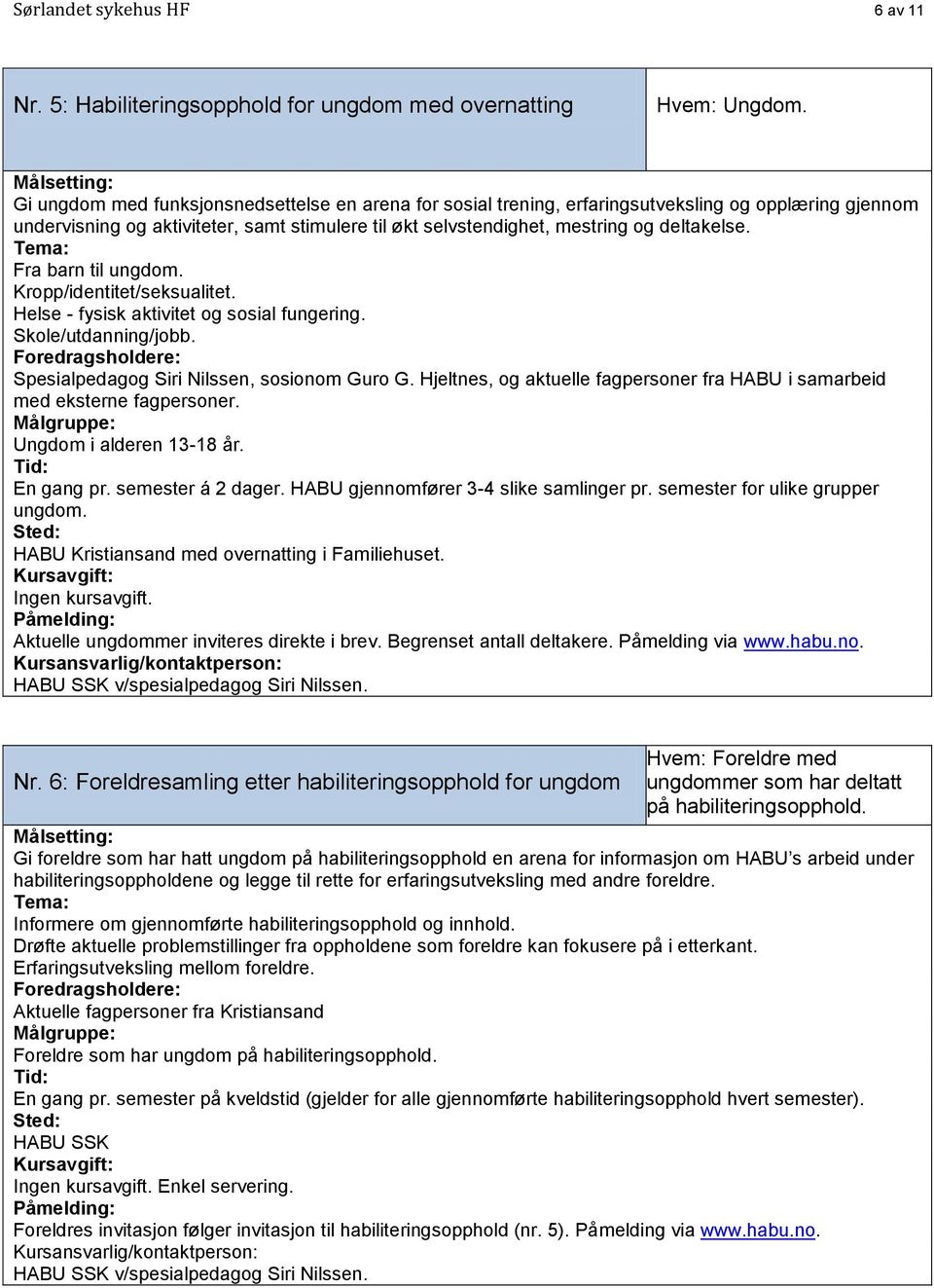 Fra barn til ungdom. Kropp/identitet/seksualitet. Helse - fysisk aktivitet og sosial fungering. Skole/utdanning/jobb. Spesialpedagog Siri Nilssen, sosionom Guro G.